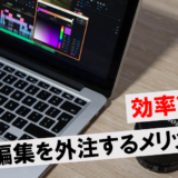 動画編集を外注するメリットは5つ！費用の相場や注意点も解説