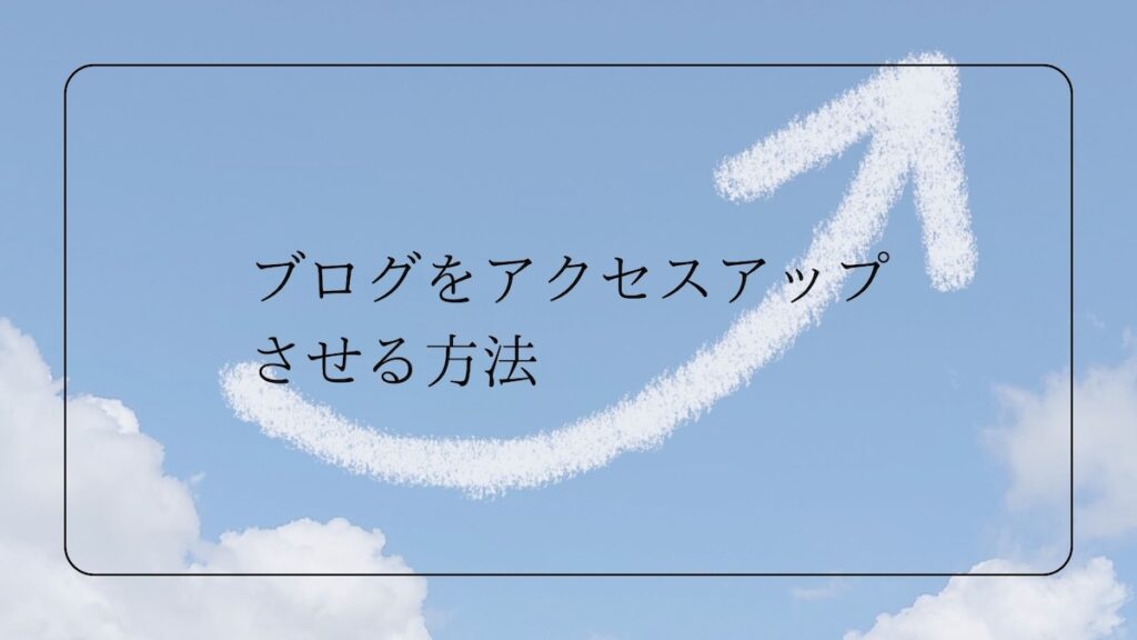 ブログをアクセスアップさせる方法