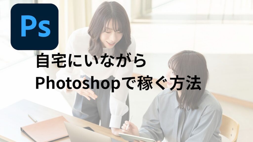 自宅にいながらPhotoshopで稼ぐ方法