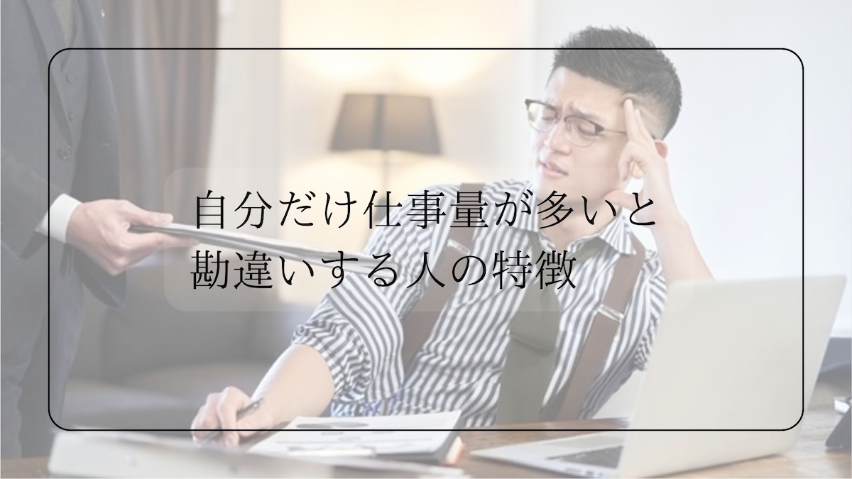 自分だけ仕事量が多いと勘違いする人の特徴