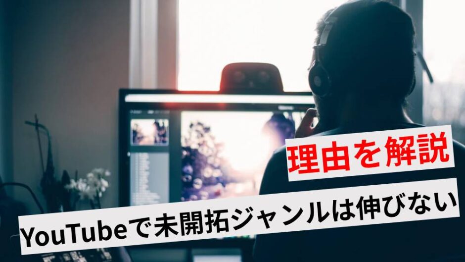 【理由を解説】YouTubeで未開拓ジャンルは伸びない